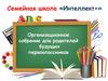 Семейная школа «Интеллект+». Организационное собрание для родителей будущих первоклассников