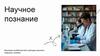 Научное познание. Изучение особенностей и методов научного подхода к знанию