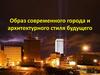 Образ современного города и архитектурного стиля будущего