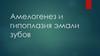 Амелогенез и гипоплазия эмали зубов