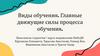 Виды обучения. Главные движущие силы процесса обучения