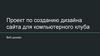 Проект по созданию дизайна сайта для компьютерного клуба