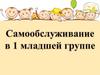 Самообслуживание в 1 младшей группе