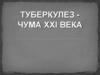Туберкулез чума ХХІ века