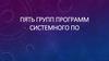 Пять групп программ системного ПО