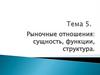 Рыночные отношения: сущность, функции, структура. Тема 5