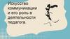 Искусство коммуникации и его роль в деятельности педагога