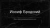 Иосиф Бродский. Жизнь и творчество выдающегося русского поэта
