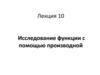 Исследование функции с помощью производной. Лекция 10