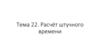 Расчёт штучного времени (Тема 22)
