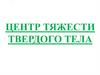 Центр тяжести твердого тела