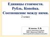 Единицы стоимости. Рубль. Копейка. Соотношение между ними. 2 класс