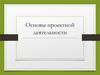 Основы проектной деятельности. Проект - это…