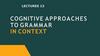 Cognitive approaches to grammar in context (lectures 13)