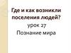Где и как возникли поселения людей? Урок 27