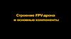 Строение FPV-дрона и основные компоненты