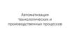 Автоматизация технологических и производственных процессов