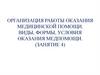Организация работы оказания медицинской помощи. Виды, формы, условия оказания медпомощи (Занятие 4)