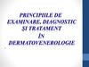Principiile de examinare, diagnostic şitratament în dermatovenerologie