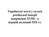 Українські землі у складі російської імперії наприкінці XVIII - в першій половині XIX ст