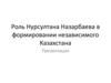 Роль Нурсултана Назарбаева в формировании независимого Казахстана