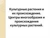 Культурные растения и их происхождение. Центры многообразия и происхождения культурных растений