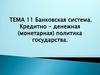 Банковская система. Кредитно - денежная (монетарная) политика государства. Тема 11