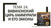 Вавилонский царь Хаммурапи и его законы. Тема 14