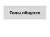 Типы обществ. Понятие общество. Повторение