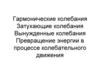 Гармонические колебания. Затухающие колебания Вынужденные колебания. Превращение энергии в процессе колебательного движения