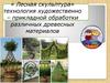 «Лесная скульптура» технология художественно-прикладной обработки различных древесных материалов