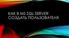 Как в MS SQL Server создать пользователя?