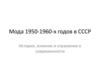 Мода 1950-1960-х годов в СССР. История, влияние и отражение в современности