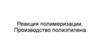 Реакция полимеризации. Производство полиэтилена