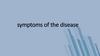 Symptoms of the disease