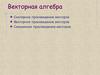 Векторная алгебра. Скалярное произведение векторов. Векторное произведение векторов. Смешанное произведение векторов