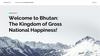 Welcome to Bhutan: The Kingdom of Gross National Happiness!