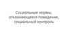 Социальные нормы, отклоняющееся поведение, социальный контроль