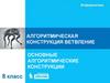 Алгоритмическая конструкция. Ветвление. Основные алгоритмические конструкции