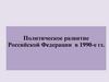 Политическое развитие Российской Федерации в 1990-е гг