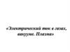 Электрический ток в газах, вакууме. Плазма