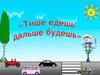 Презентация по естествознанию на тему _ Тише едешь -дальше будешь__ (2класс)