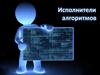 Исполнители алгоритмов