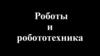 Роботы и робототехника