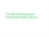 Private Key Encryption. Symmetric Block Ciphers