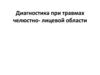 Диагностика при травмах челюстно - лицевой области