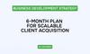 6-Month Plan for Scalable Client Acquisition