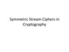Symmetric Stream Ciphers in Cryptography  (lecture 6)
