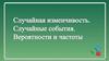 Случайная изменчивость. Случайные события. Вероятности и частоты