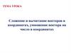 Сложение и вычитание векторов в координатах, умножение вектора на число в координатах  (10 класс)